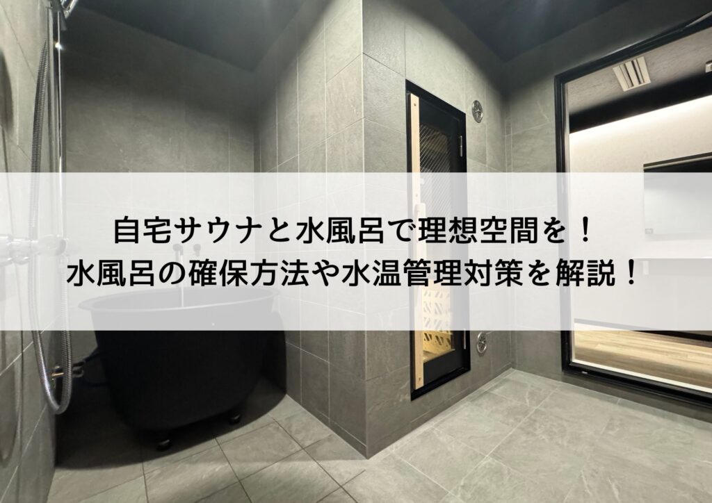 自宅サウナと水風呂で理想空間を実現したい方必見！水風呂の確保方法や水温管理対策を解説！